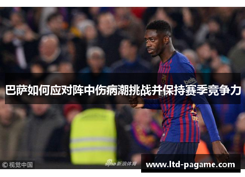 巴萨如何应对阵中伤病潮挑战并保持赛季竞争力