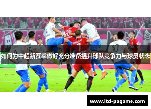 如何为中超新赛季做好充分准备提升球队竞争力与球员状态