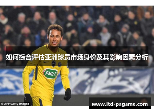 如何综合评估亚洲球员市场身价及其影响因素分析