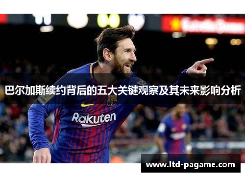 巴尔加斯续约背后的五大关键观察及其未来影响分析