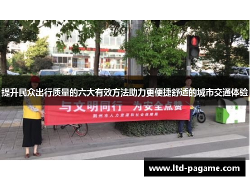 提升民众出行质量的六大有效方法助力更便捷舒适的城市交通体验