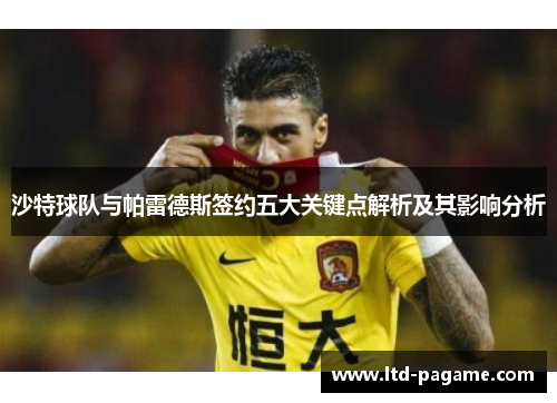 沙特球队与帕雷德斯签约五大关键点解析及其影响分析