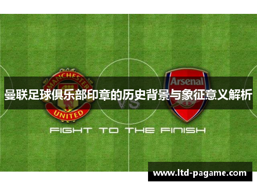 曼联足球俱乐部印章的历史背景与象征意义解析