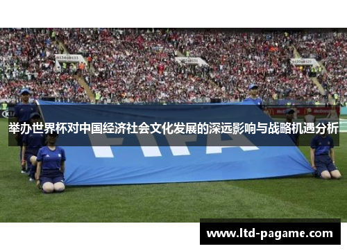 举办世界杯对中国经济社会文化发展的深远影响与战略机遇分析