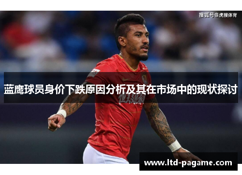 蓝鹰球员身价下跌原因分析及其在市场中的现状探讨