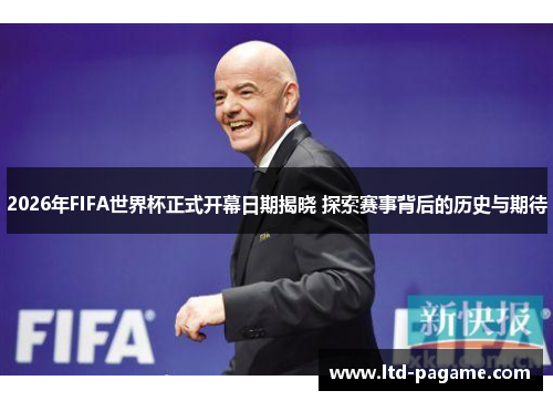 2026年FIFA世界杯正式开幕日期揭晓 探索赛事背后的历史与期待