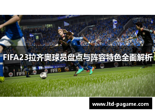 FIFA23拉齐奥球员盘点与阵容特色全面解析