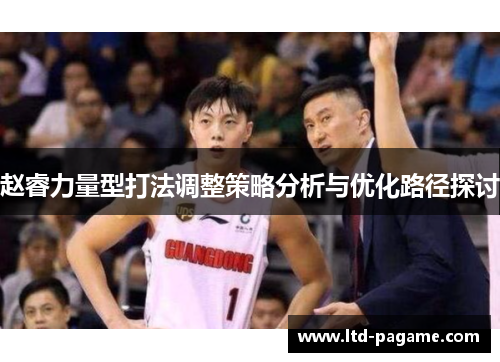 赵睿力量型打法调整策略分析与优化路径探讨