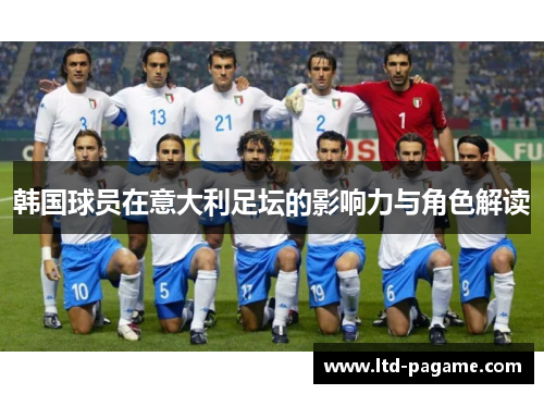 韩国球员在意大利足坛的影响力与角色解读 韩国球员在意大利足坛的影响力与角色解读
