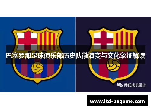 巴塞罗那足球俱乐部历史队徽演变与文化象征解读