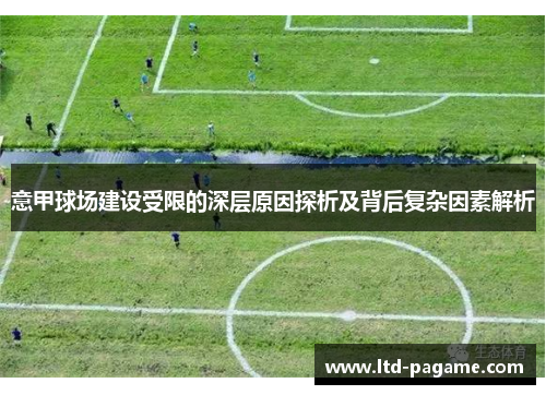 意甲球场建设受限的深层原因探析及背后复杂因素解析