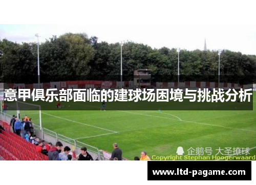 意甲俱乐部面临的建球场困境与挑战分析