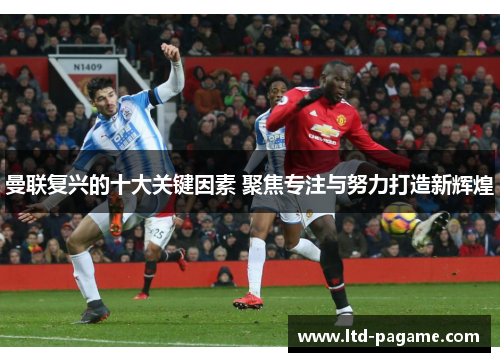 曼联复兴的十大关键因素 聚焦专注与努力打造新辉煌