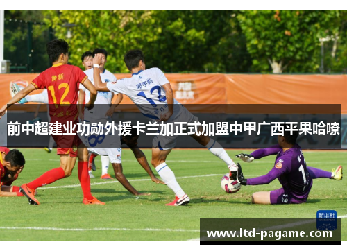 前中超建业功勋外援卡兰加正式加盟中甲广西平果哈嘹 前中超建业功勋外援卡兰加正式加盟中甲广西平果哈嘹