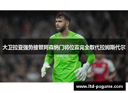 大卫拉亚强势接管阿森纳门将位置完全取代拉姆斯代尔 大卫拉亚强势接管阿森纳门将位置完全取代拉姆斯代尔
