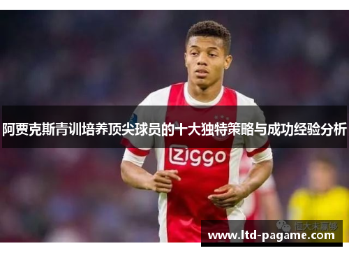 阿贾克斯青训培养顶尖球员的十大独特策略与成功经验分析