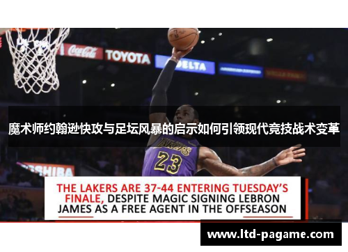 魔术师约翰逊快攻与足坛风暴的启示如何引领现代竞技战术变革